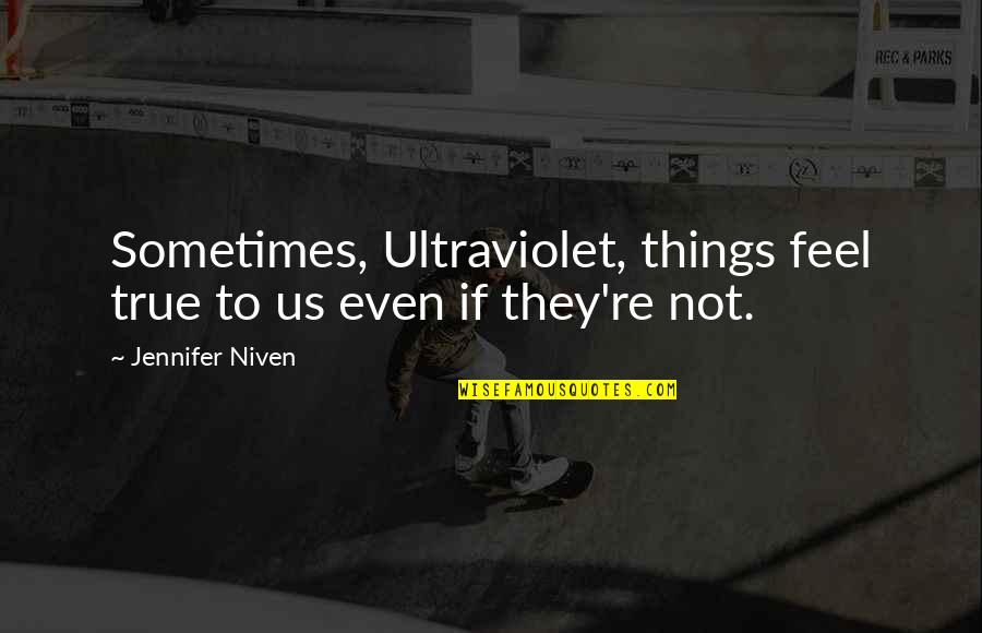 Adadasdsa Quotes By Jennifer Niven: Sometimes, Ultraviolet, things feel true to us even