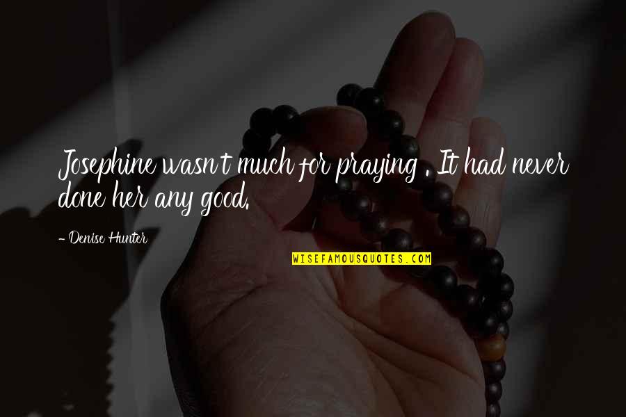 Adadashi Quotes By Denise Hunter: Josephine wasn't much for praying . It had