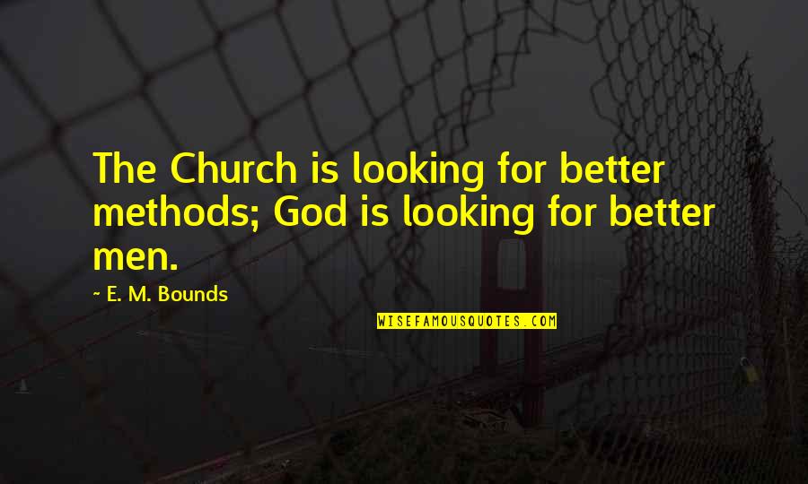 Adadrill Quotes By E. M. Bounds: The Church is looking for better methods; God