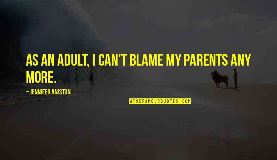 Adadrill Quotes By Jennifer Aniston: As an adult, I can't blame my parents