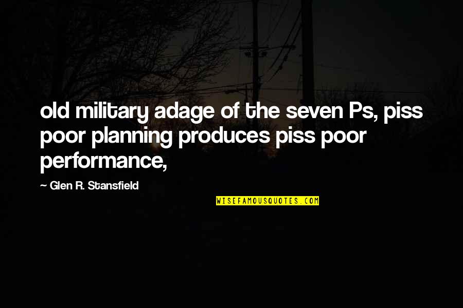 Adage Quotes By Glen R. Stansfield: old military adage of the seven Ps, piss Adage Quotes By Glen R. Stansfield: old military adage of the seven Ps, piss