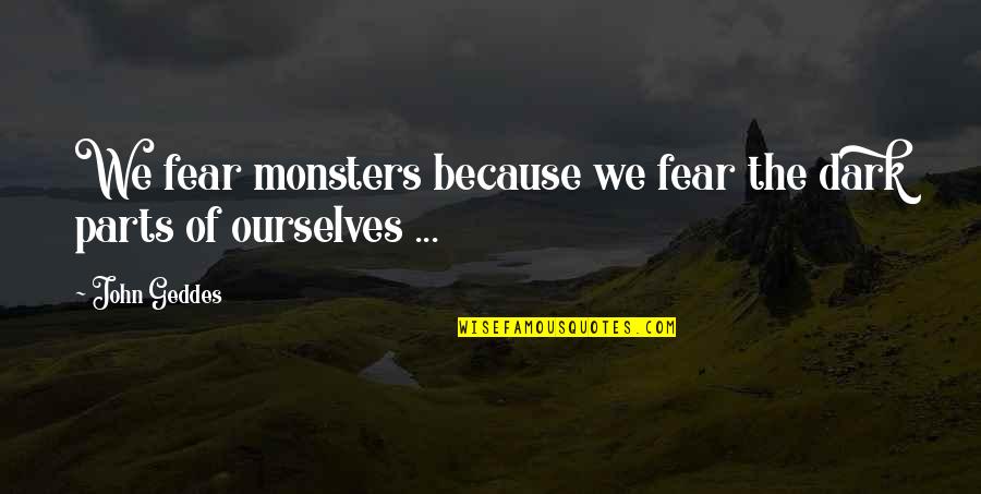 Adages Pronunciation Quotes By John Geddes: We fear monsters because we fear the dark