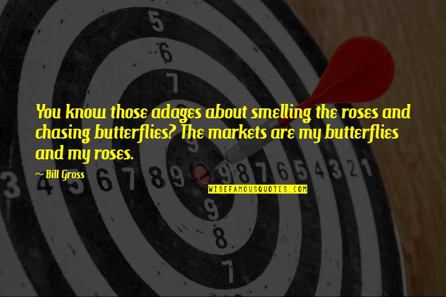 Adages Quotes By Bill Gross: You know those adages about smelling the roses