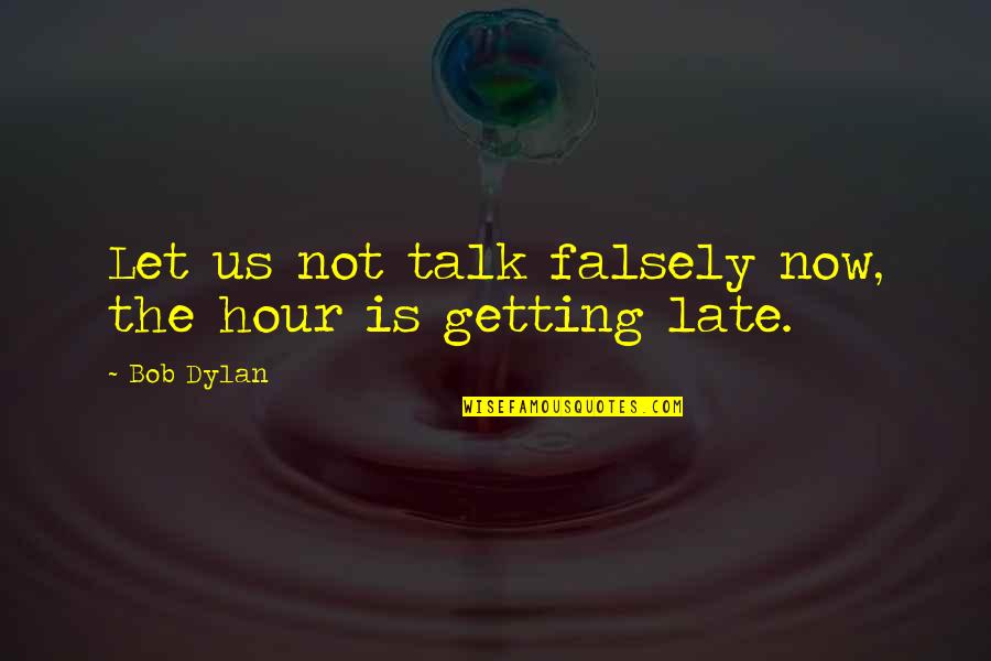 Adages Quotes By Bob Dylan: Let us not talk falsely now, the hour