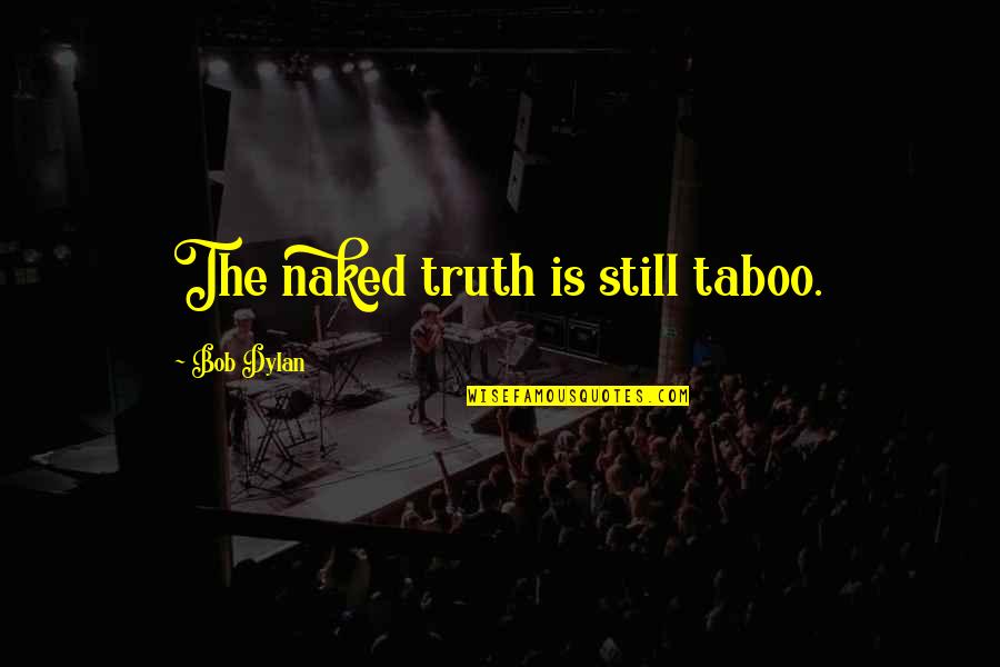 Adages Quotes By Bob Dylan: The naked truth is still taboo.