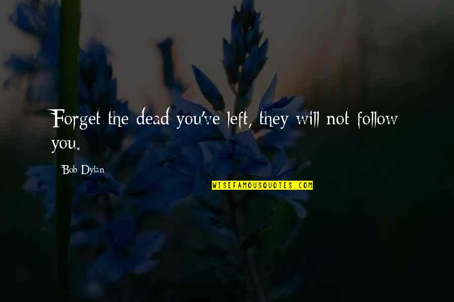 Adages Quotes By Bob Dylan: Forget the dead you've left, they will not