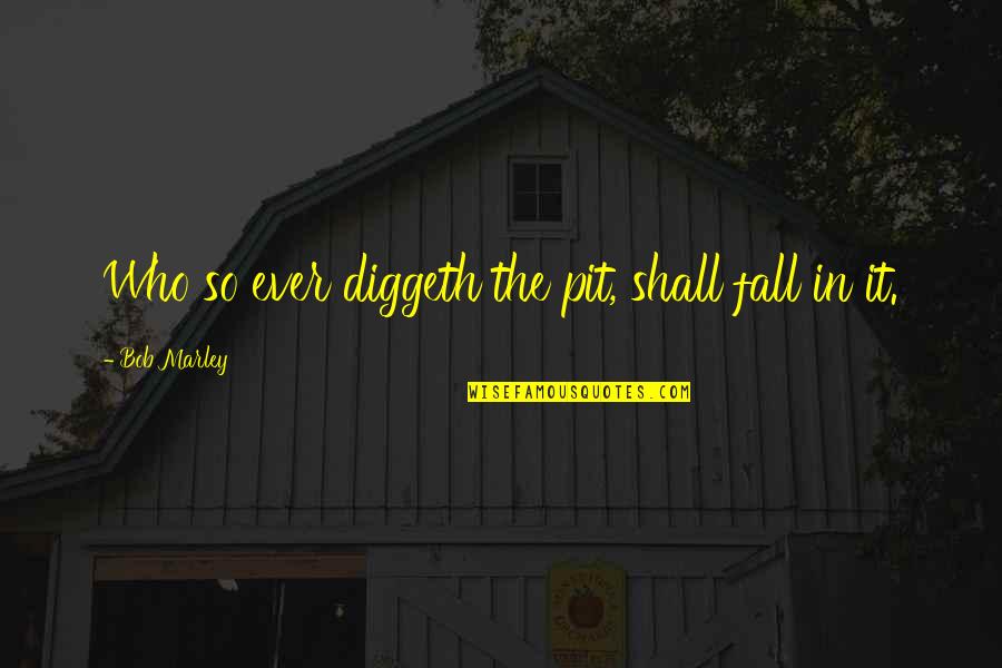 Adages Quotes By Bob Marley: Who so ever diggeth the pit, shall fall