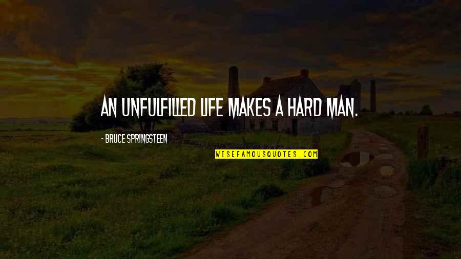 Adages Quotes By Bruce Springsteen: An unfulfilled life makes a hard man.