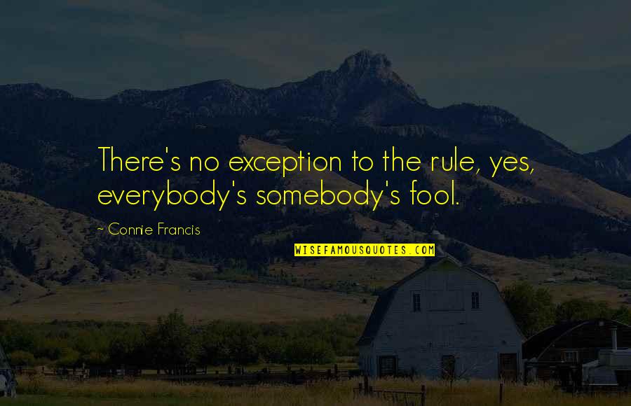 Adages Quotes By Connie Francis: There's no exception to the rule, yes, everybody's