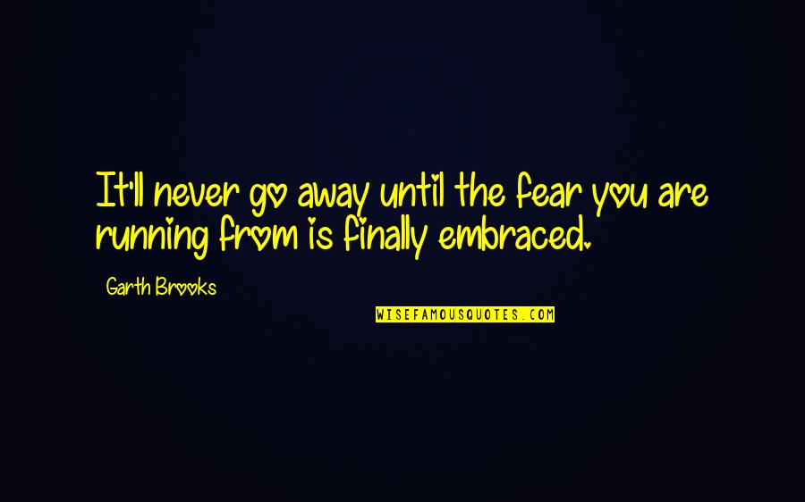 Adages Quotes By Garth Brooks: It'll never go away until the fear you