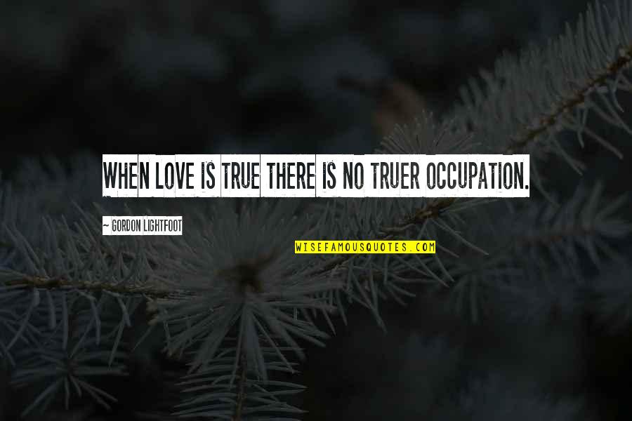 Adages Quotes By Gordon Lightfoot: When love is true there is no truer