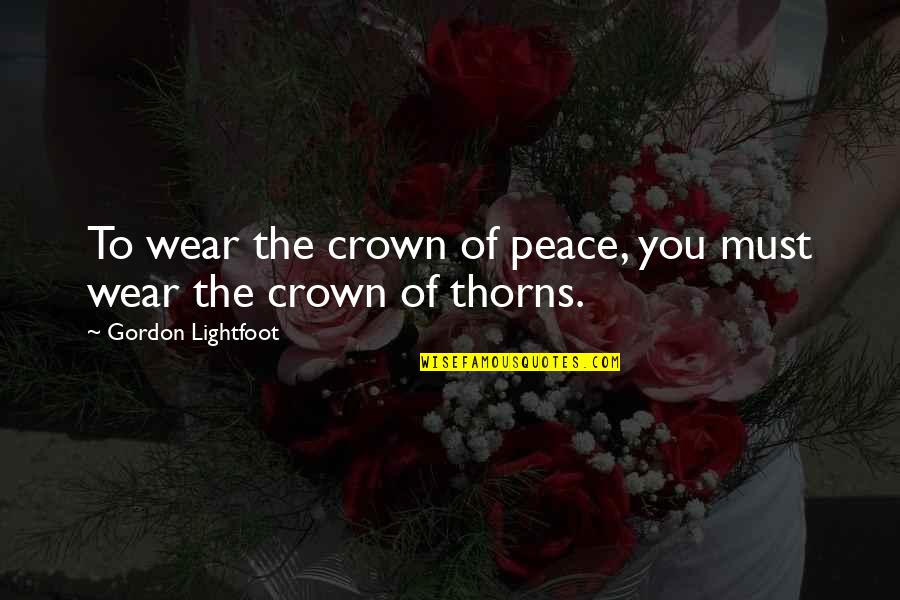 Adages Quotes By Gordon Lightfoot: To wear the crown of peace, you must