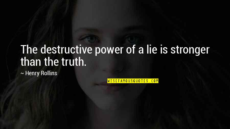 Adages Quotes By Henry Rollins: The destructive power of a lie is stronger