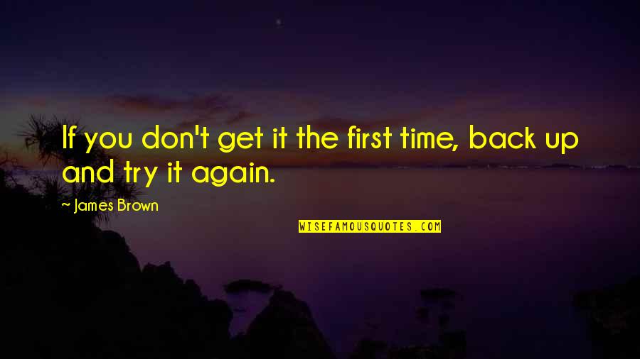 Adages Quotes By James Brown: If you don't get it the first time,