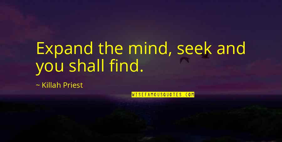 Adages Quotes By Killah Priest: Expand the mind, seek and you shall find.