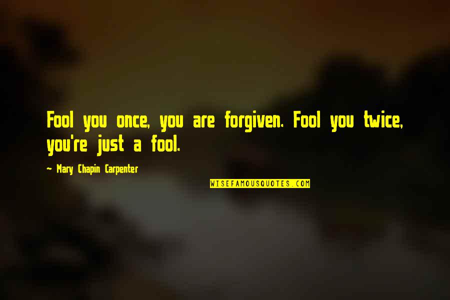 Adages Quotes By Mary Chapin Carpenter: Fool you once, you are forgiven. Fool you