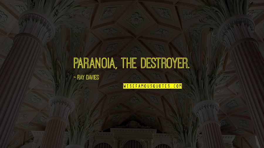 Adages Quotes By Ray Davies: Paranoia, the destroyer.