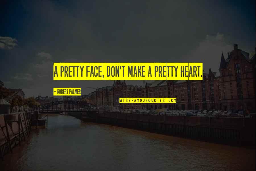 Adages Quotes By Robert Palmer: A pretty face, don't make a pretty heart.