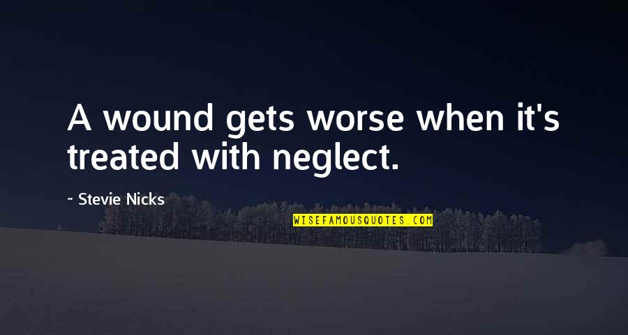 Adages Quotes By Stevie Nicks: A wound gets worse when it's treated with
