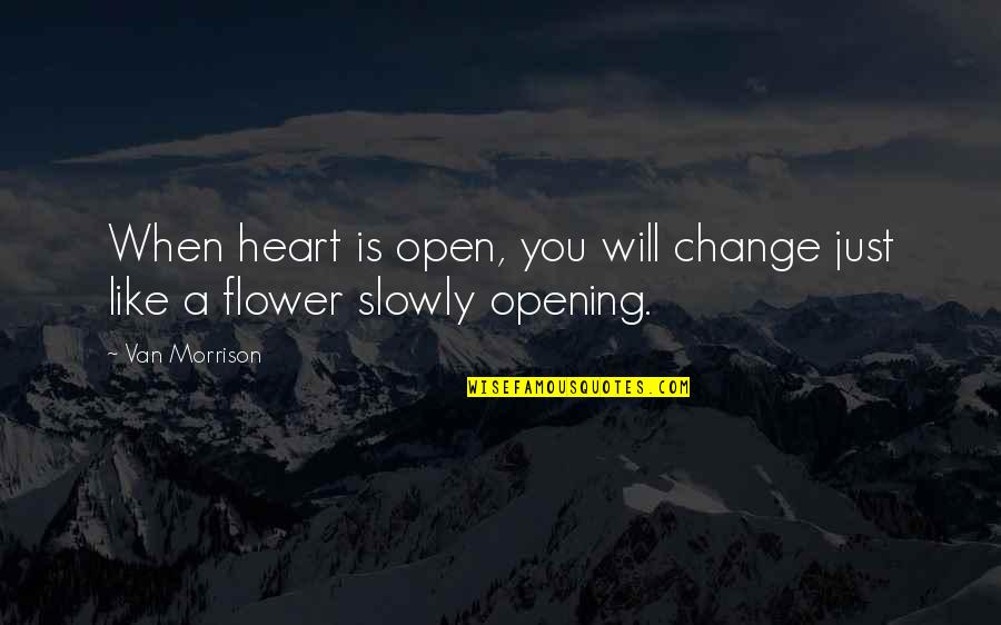 Adages Quotes By Van Morrison: When heart is open, you will change just