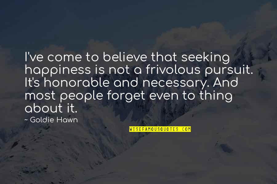 Adagietto In Music Quotes By Goldie Hawn: I've come to believe that seeking happiness is Adagietto In Music Quotes By Goldie Hawn: I've come to believe that seeking happiness is