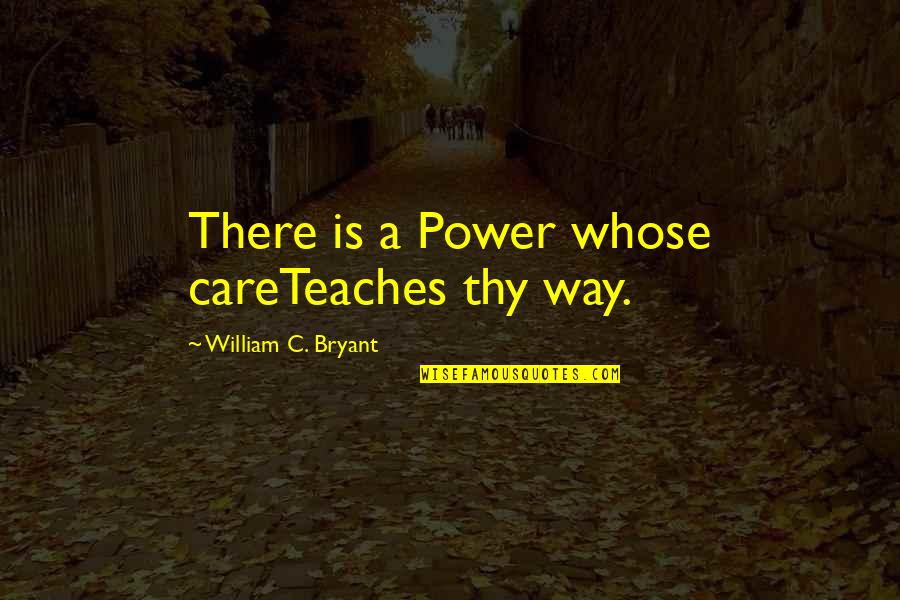 Adagio Tea Quotes By William C. Bryant: There is a Power whose careTeaches thy way.