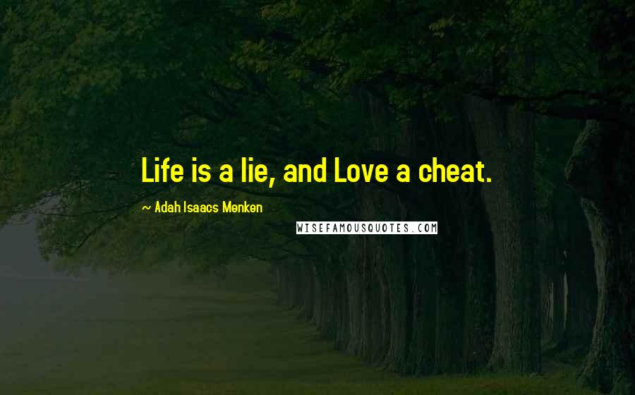 Adah Isaacs Menken quotes: Life is a lie, and Love a cheat.