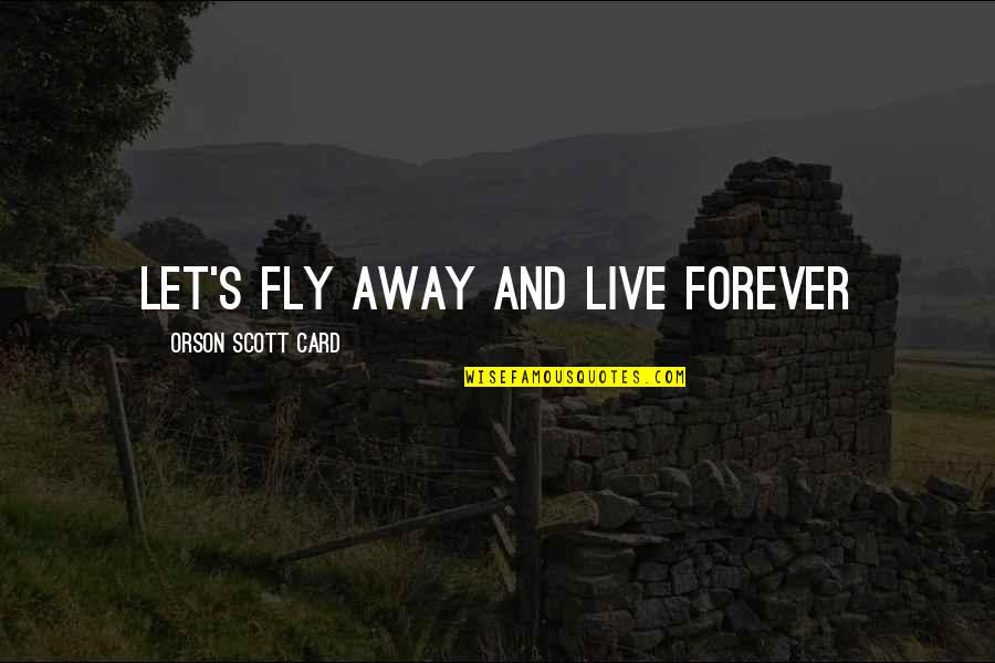 Adah Quotes By Orson Scott Card: Let's fly away and live forever