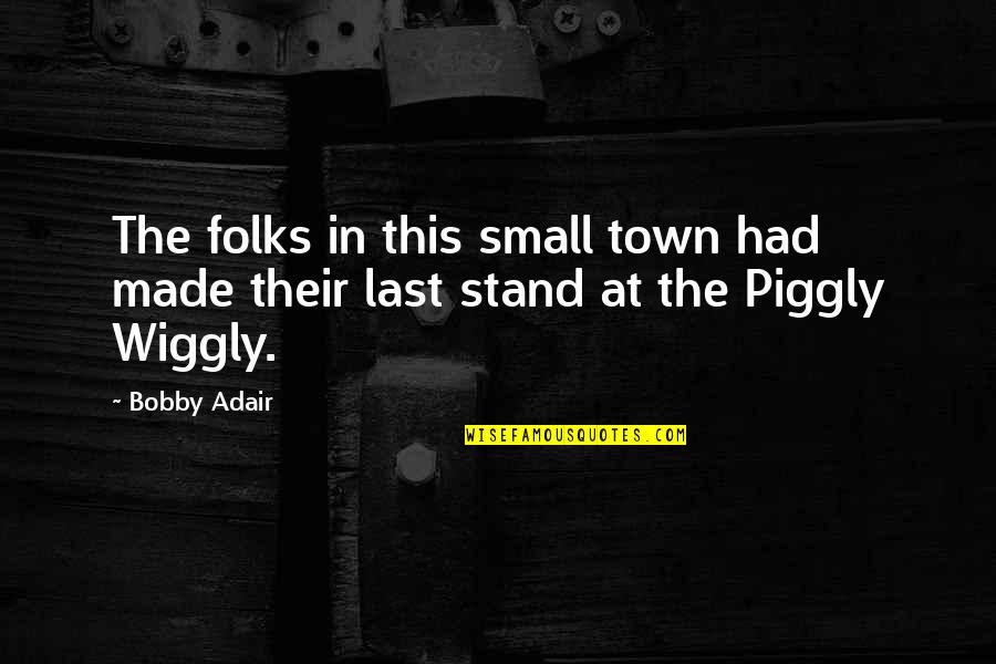 Adair Quotes By Bobby Adair: The folks in this small town had made