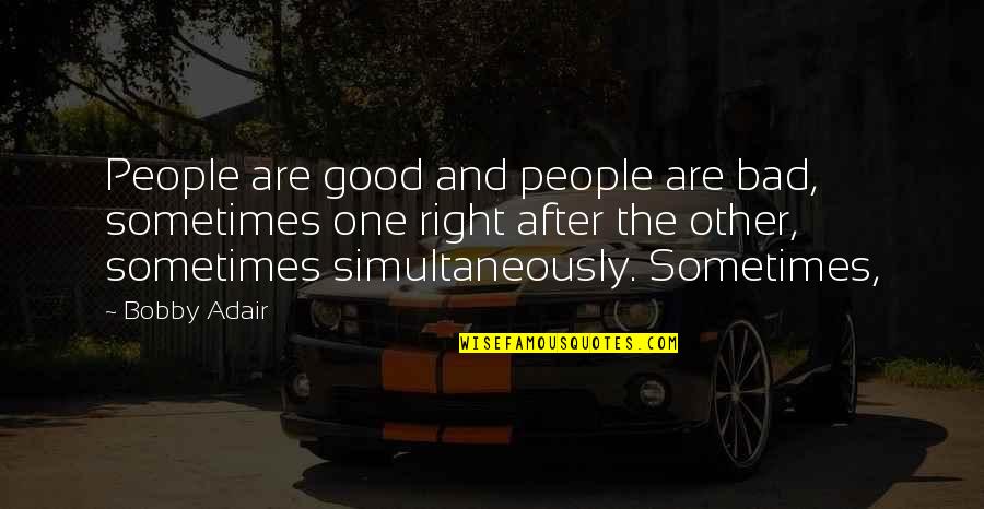 Adair Quotes By Bobby Adair: People are good and people are bad, sometimes