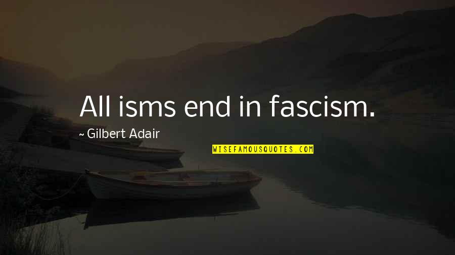 Adair Quotes By Gilbert Adair: All isms end in fascism.
