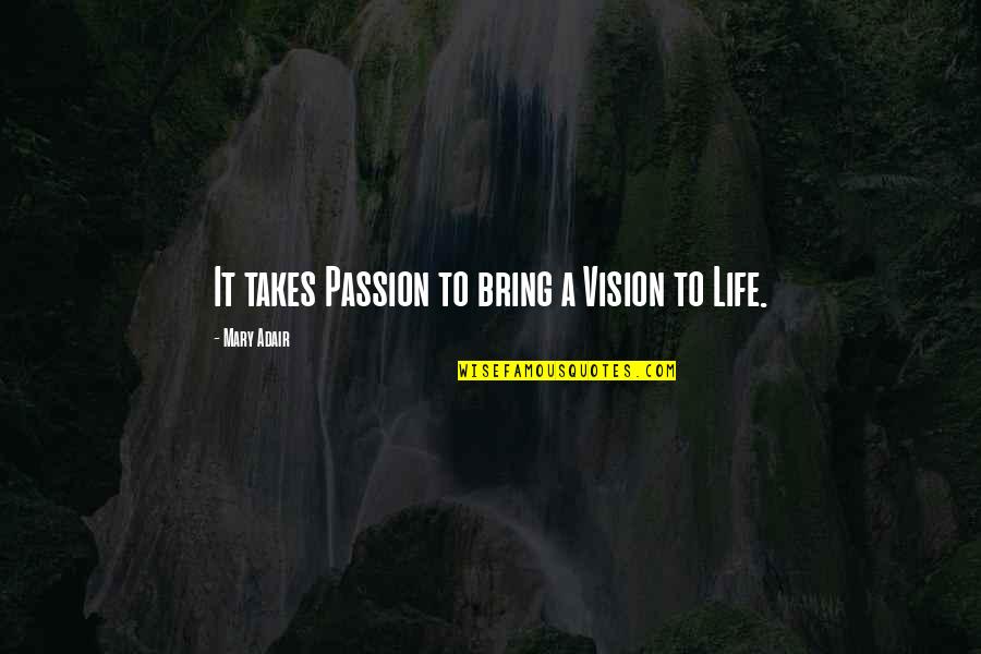 Adair Quotes By Mary Adair: It takes Passion to bring a Vision to