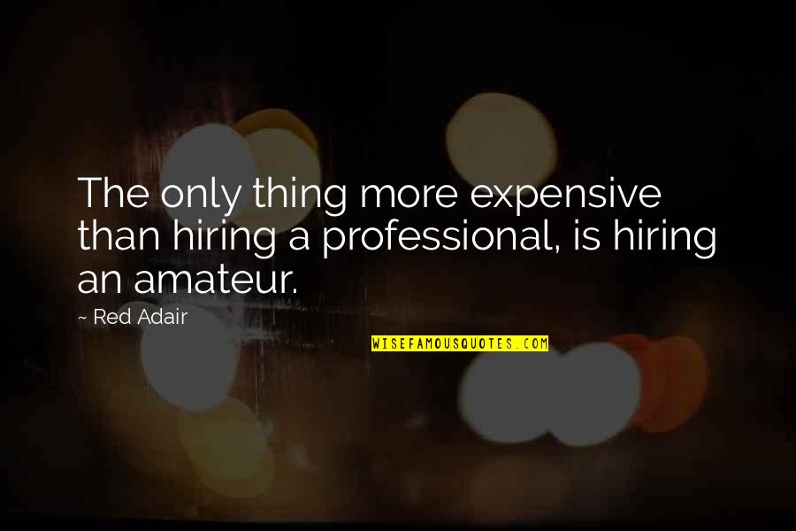 Adair Quotes By Red Adair: The only thing more expensive than hiring a