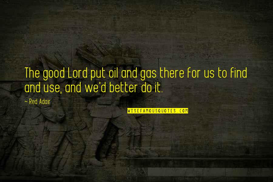 Adair Quotes By Red Adair: The good Lord put oil and gas there