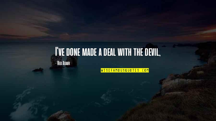 Adair Quotes By Red Adair: I've done made a deal with the devil,