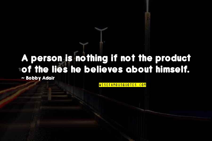 Adair's Quotes By Bobby Adair: A person is nothing if not the product