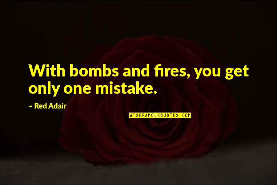 Adair's Quotes By Red Adair: With bombs and fires, you get only one
