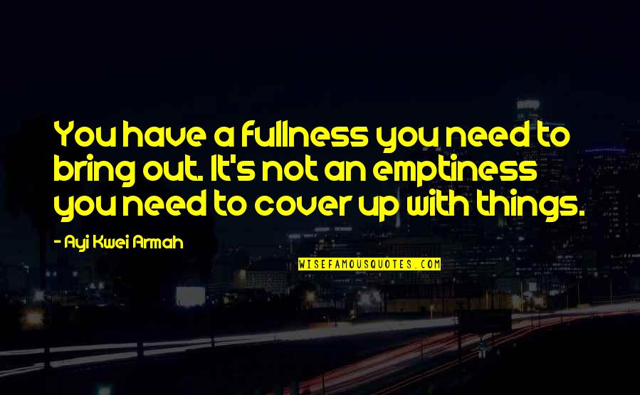 Adakai Navajo Quotes By Ayi Kwei Armah: You have a fullness you need to bring