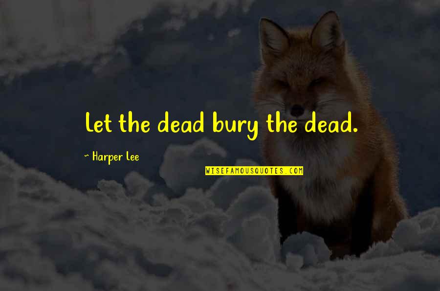 Adakai Navajo Quotes By Harper Lee: Let the dead bury the dead. Adakai Navajo Quotes By Harper Lee: Let the dead bury the dead.