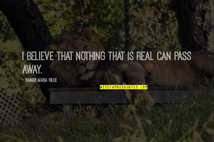 Adakalanya Kita Quotes By Rainer Maria Rilke: I believe that nothing that is real can