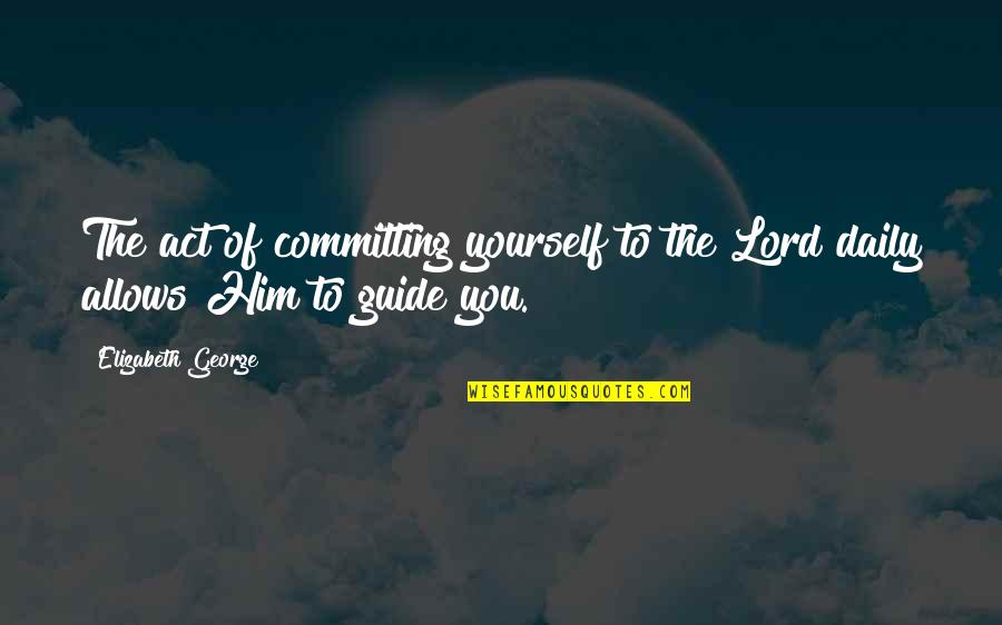 Adakan Holding Quotes By Elizabeth George: The act of committing yourself to the Lord