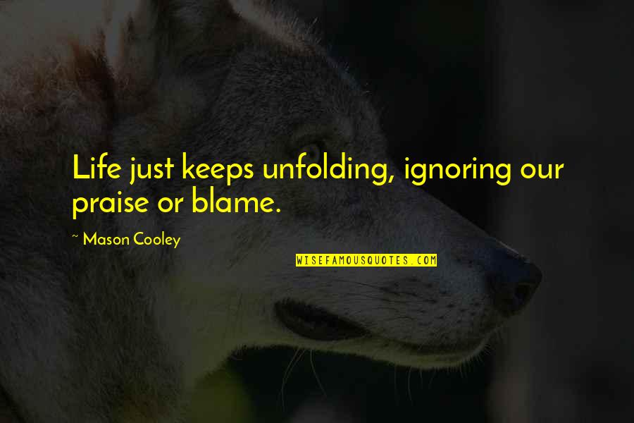 Adakan Holding Quotes By Mason Cooley: Life just keeps unfolding, ignoring our praise or