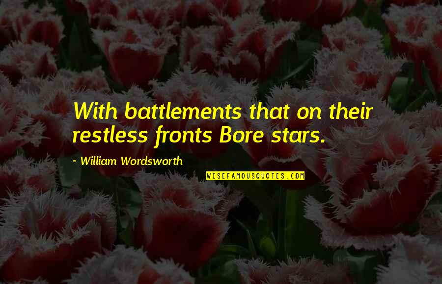 Adakan Holding Quotes By William Wordsworth: With battlements that on their restless fronts Bore