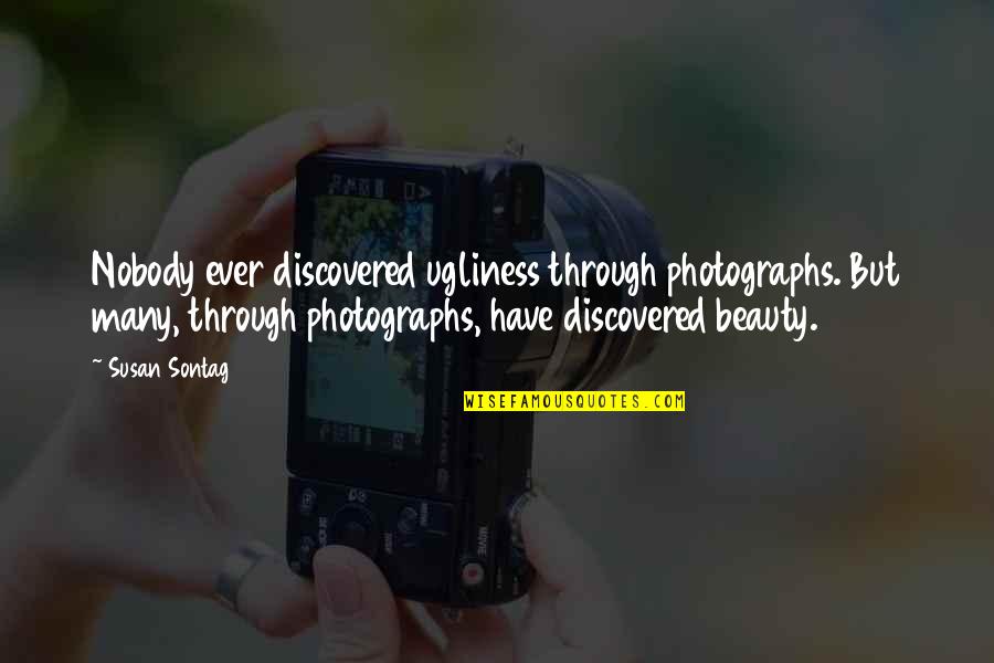 Adakar Bohot Hai Wafadar Nahi Quotes By Susan Sontag: Nobody ever discovered ugliness through photographs. But many, Adakar Bohot Hai Wafadar Nahi Quotes By Susan Sontag: Nobody ever discovered ugliness through photographs. But many,