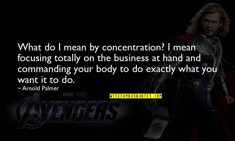 Adakhla24 Quotes By Arnold Palmer: What do I mean by concentration? I mean Adakhla24 Quotes By Arnold Palmer: What do I mean by concentration? I mean