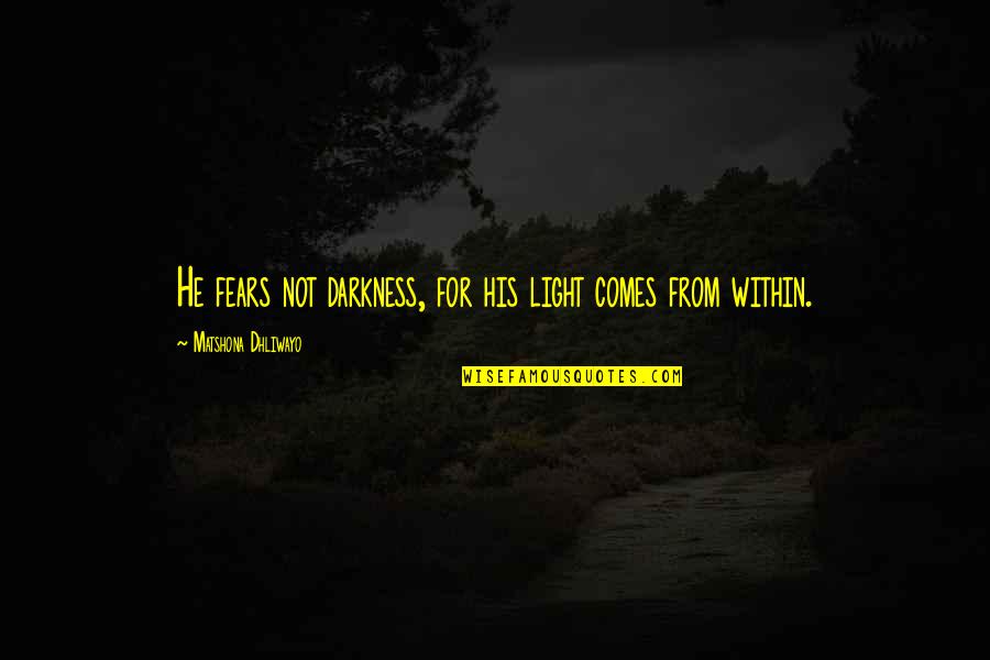 Adakhla24 Quotes By Matshona Dhliwayo: He fears not darkness, for his light comes Adakhla24 Quotes By Matshona Dhliwayo: He fears not darkness, for his light comes