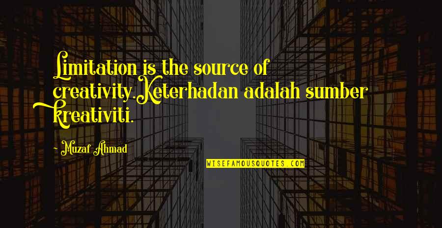 Adalah Quotes By Muzaf Ahmad: Limitation is the source of creativity.Keterhadan adalah sumber