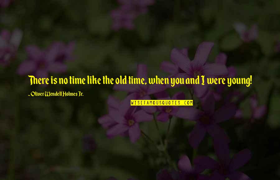 Adalat Quotes By Oliver Wendell Holmes Jr.: There is no time like the old time,