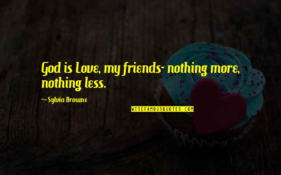 Adalbert Quotes By Sylvia Browne: God is Love, my friends- nothing more, nothing