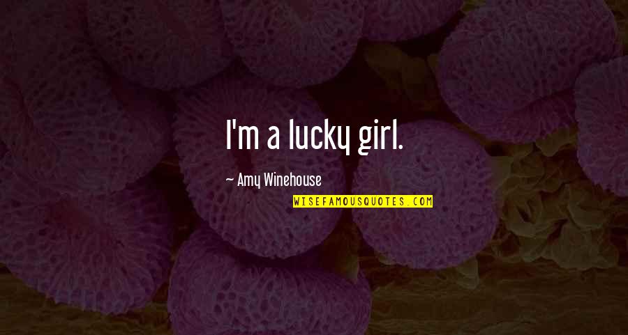 Adalberto Palma Quotes By Amy Winehouse: I'm a lucky girl.